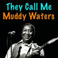 Muddy Waters They Call Me Muddy Waters Muddy Waters They Call Me Muddy Waters